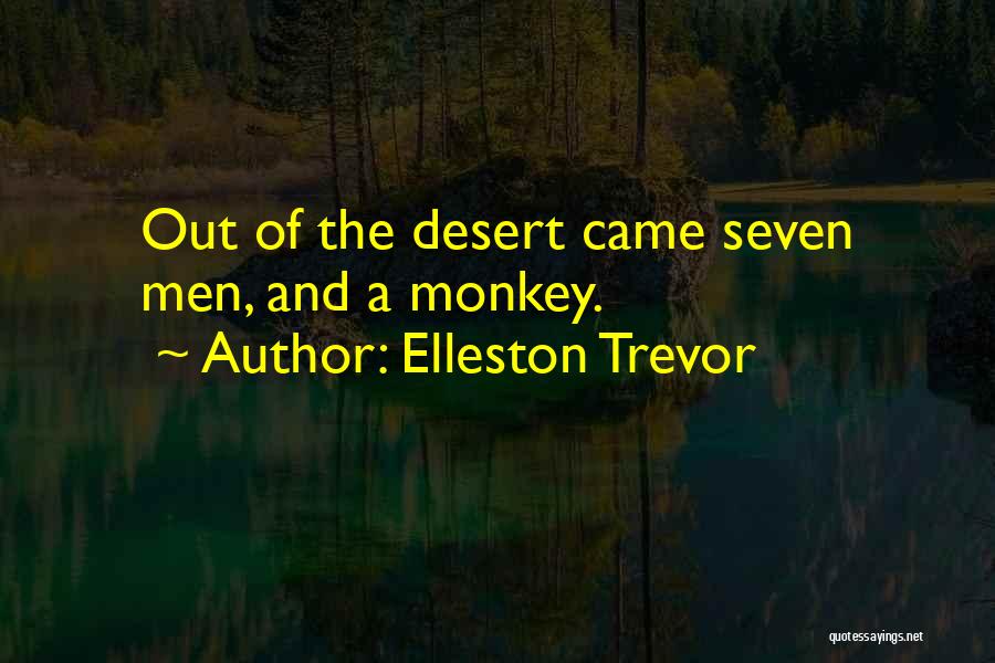 Elleston Trevor Quotes: Out Of The Desert Came Seven Men, And A Monkey.