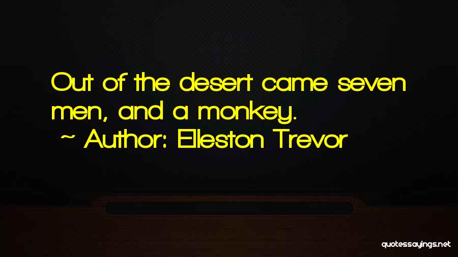 Elleston Trevor Quotes: Out Of The Desert Came Seven Men, And A Monkey.