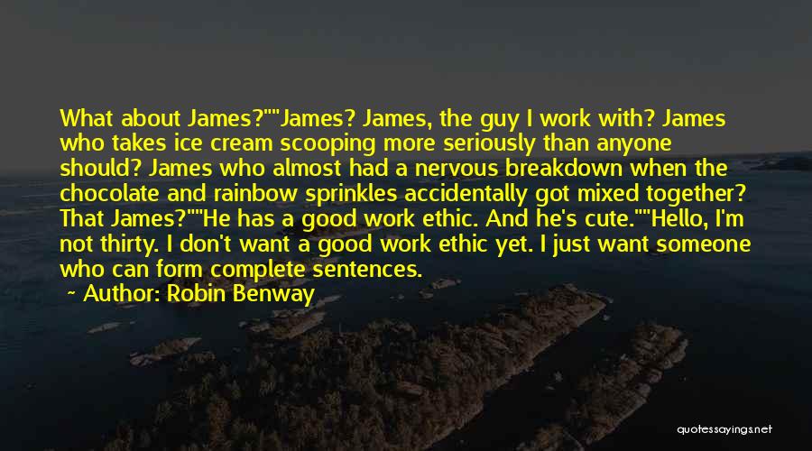 Robin Benway Quotes: What About James?james? James, The Guy I Work With? James Who Takes Ice Cream Scooping More Seriously Than Anyone Should?