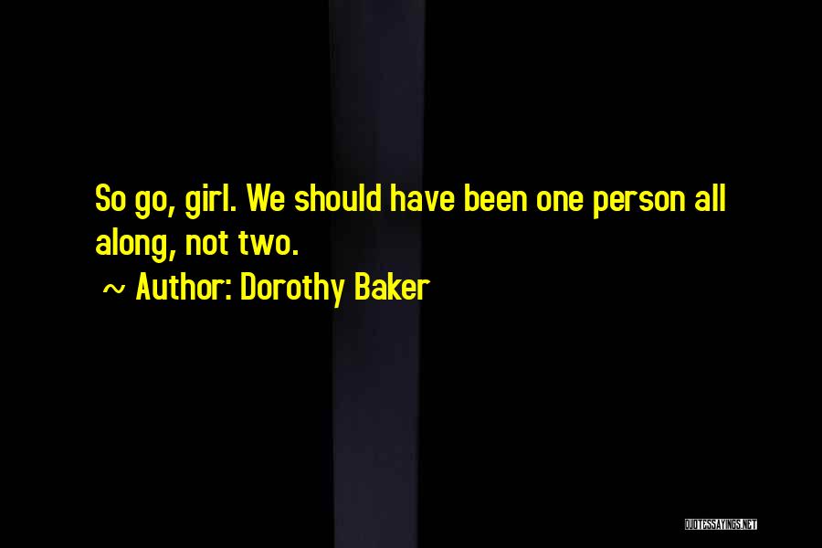 Dorothy Baker Quotes: So Go, Girl. We Should Have Been One Person All Along, Not Two.