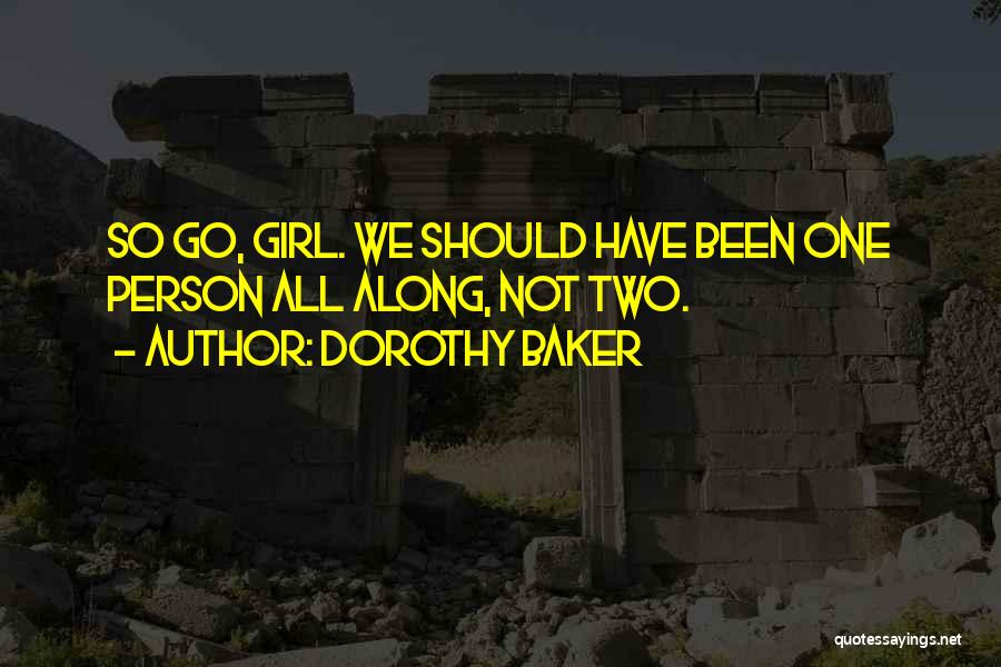Dorothy Baker Quotes: So Go, Girl. We Should Have Been One Person All Along, Not Two.