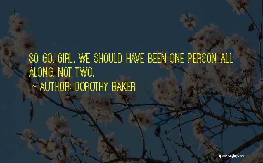 Dorothy Baker Quotes: So Go, Girl. We Should Have Been One Person All Along, Not Two.