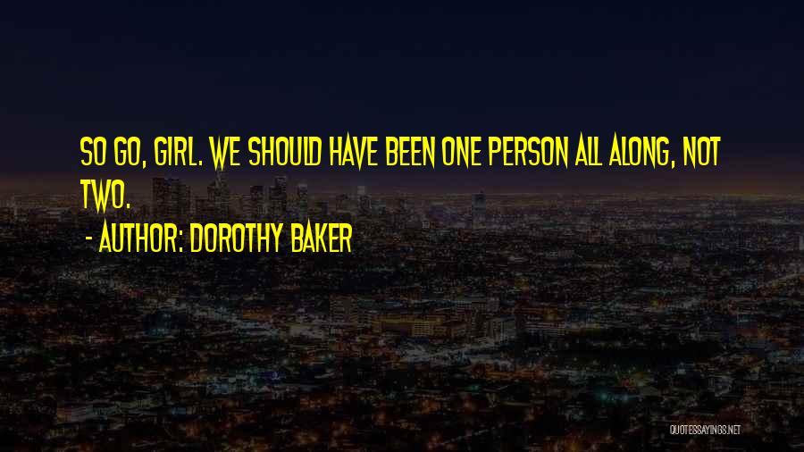 Dorothy Baker Quotes: So Go, Girl. We Should Have Been One Person All Along, Not Two.
