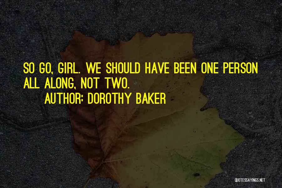 Dorothy Baker Quotes: So Go, Girl. We Should Have Been One Person All Along, Not Two.