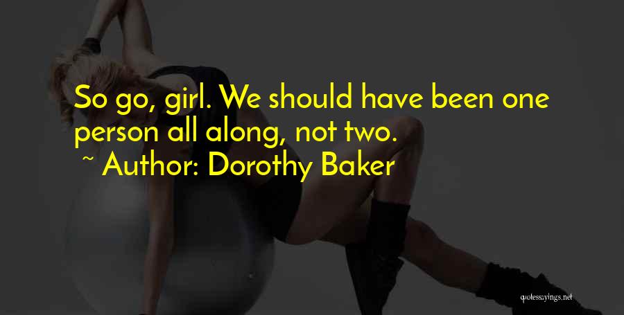 Dorothy Baker Quotes: So Go, Girl. We Should Have Been One Person All Along, Not Two.