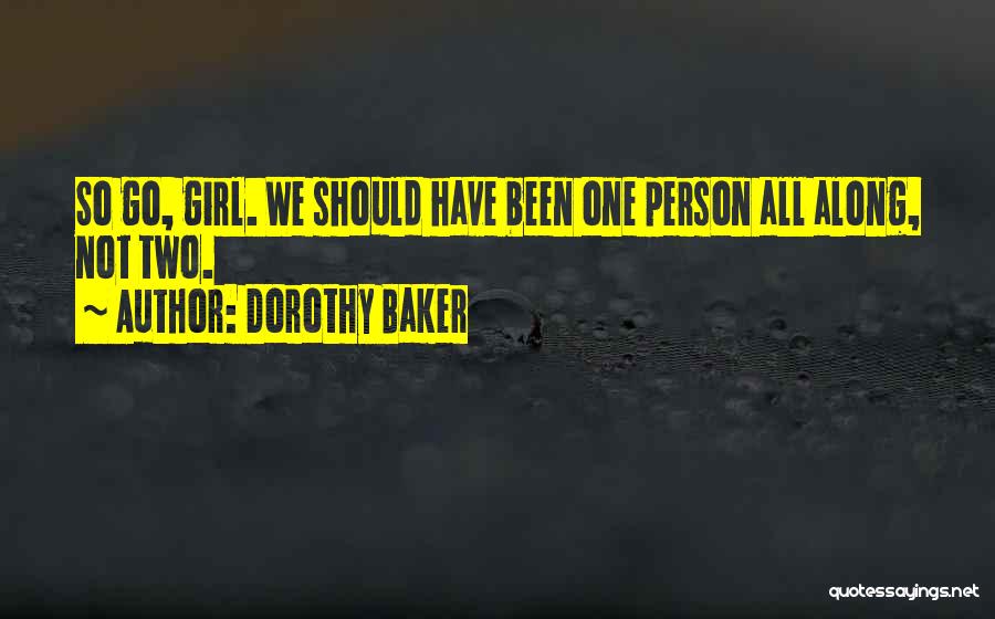 Dorothy Baker Quotes: So Go, Girl. We Should Have Been One Person All Along, Not Two.