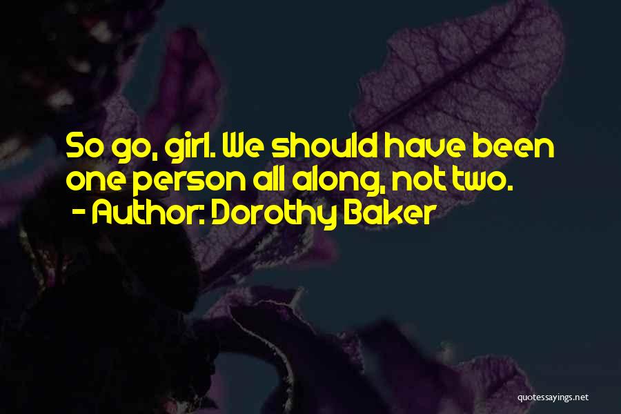 Dorothy Baker Quotes: So Go, Girl. We Should Have Been One Person All Along, Not Two.