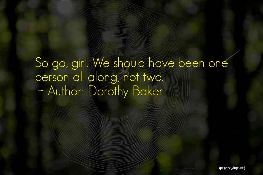 Dorothy Baker Quotes: So Go, Girl. We Should Have Been One Person All Along, Not Two.