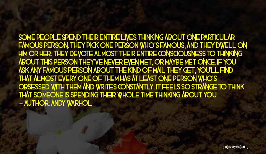 Andy Warhol Quotes: Some People Spend Their Entire Lives Thinking About One Particular Famous Person. They Pick One Person Who's Famous, And They