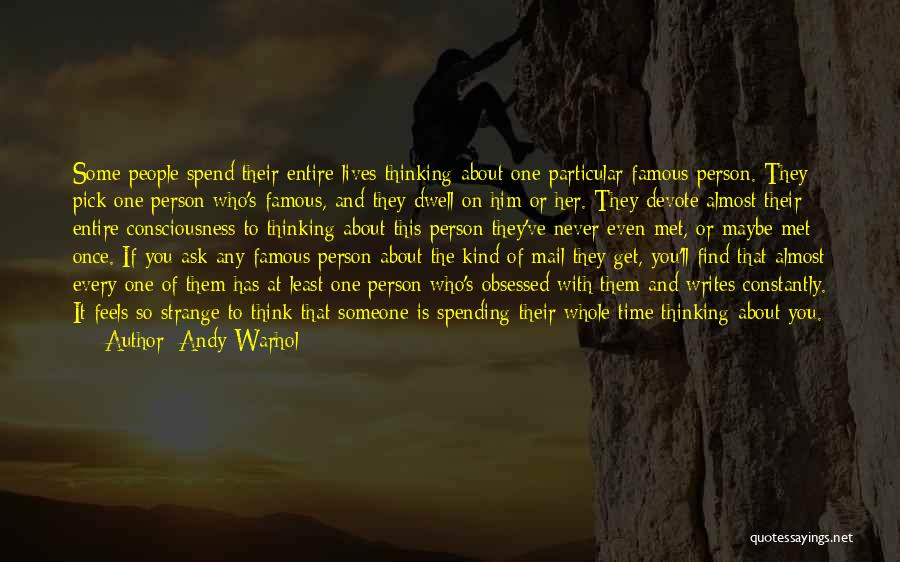 Andy Warhol Quotes: Some People Spend Their Entire Lives Thinking About One Particular Famous Person. They Pick One Person Who's Famous, And They