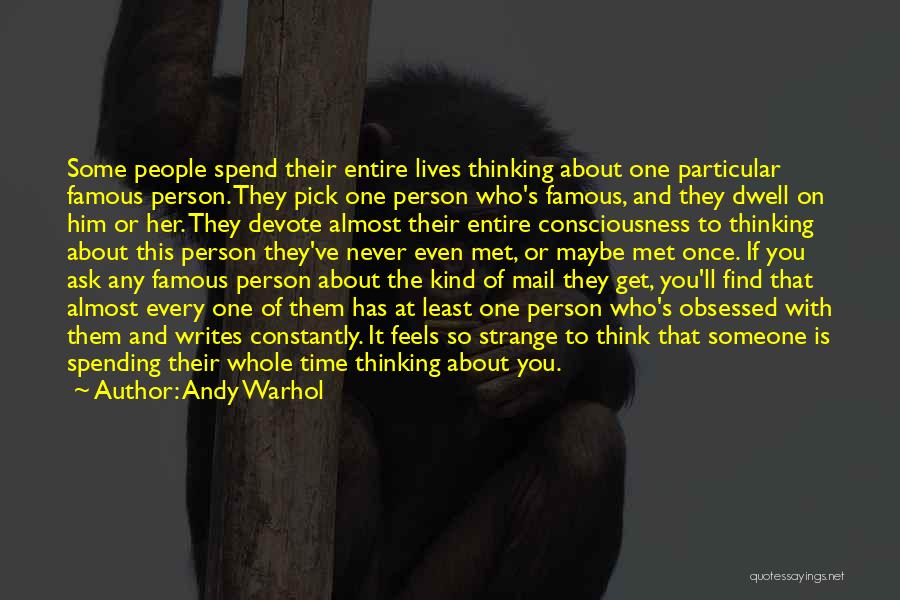 Andy Warhol Quotes: Some People Spend Their Entire Lives Thinking About One Particular Famous Person. They Pick One Person Who's Famous, And They