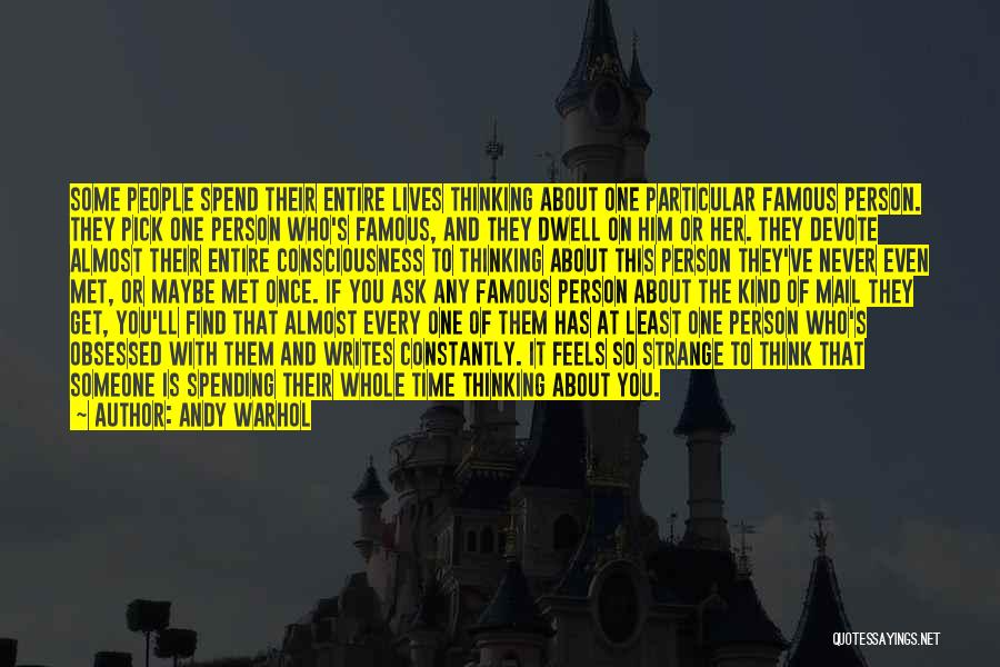 Andy Warhol Quotes: Some People Spend Their Entire Lives Thinking About One Particular Famous Person. They Pick One Person Who's Famous, And They