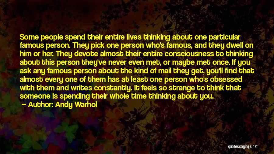 Andy Warhol Quotes: Some People Spend Their Entire Lives Thinking About One Particular Famous Person. They Pick One Person Who's Famous, And They