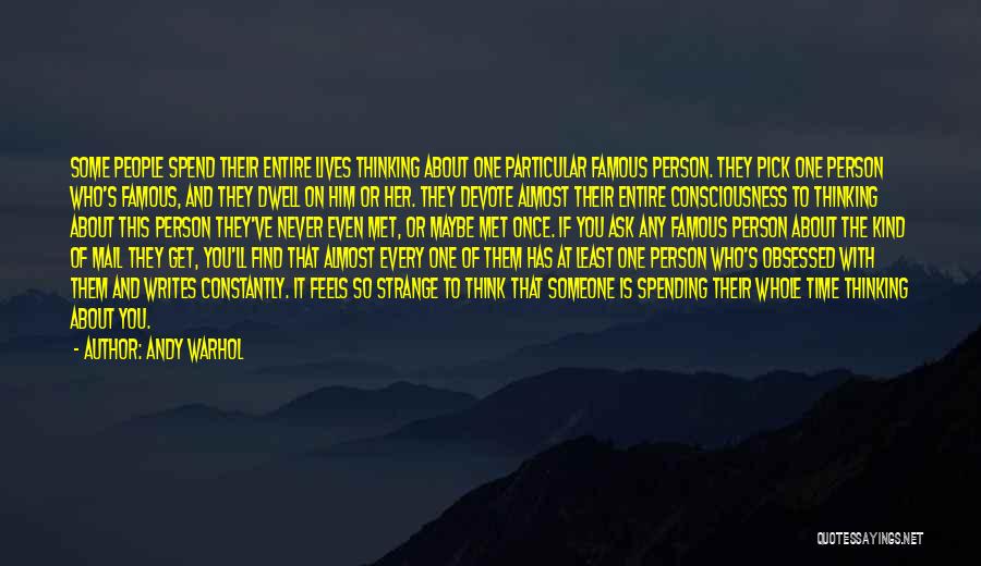 Andy Warhol Quotes: Some People Spend Their Entire Lives Thinking About One Particular Famous Person. They Pick One Person Who's Famous, And They