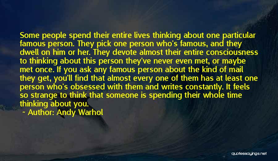 Andy Warhol Quotes: Some People Spend Their Entire Lives Thinking About One Particular Famous Person. They Pick One Person Who's Famous, And They