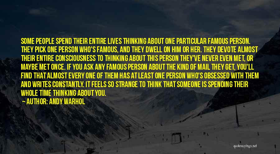 Andy Warhol Quotes: Some People Spend Their Entire Lives Thinking About One Particular Famous Person. They Pick One Person Who's Famous, And They