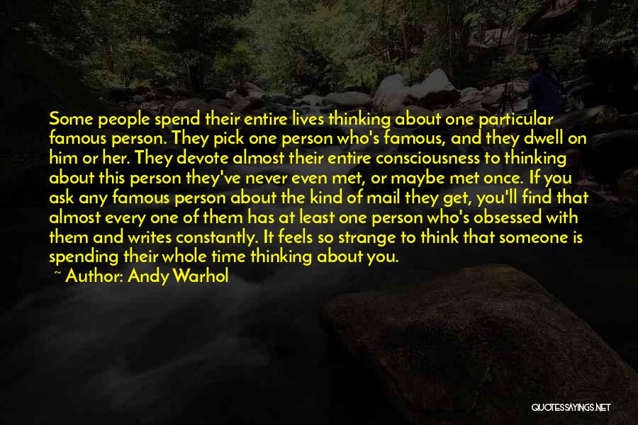 Andy Warhol Quotes: Some People Spend Their Entire Lives Thinking About One Particular Famous Person. They Pick One Person Who's Famous, And They