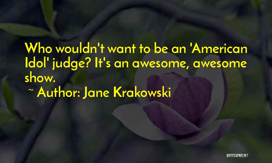 Jane Krakowski Quotes: Who Wouldn't Want To Be An 'american Idol' Judge? It's An Awesome, Awesome Show.