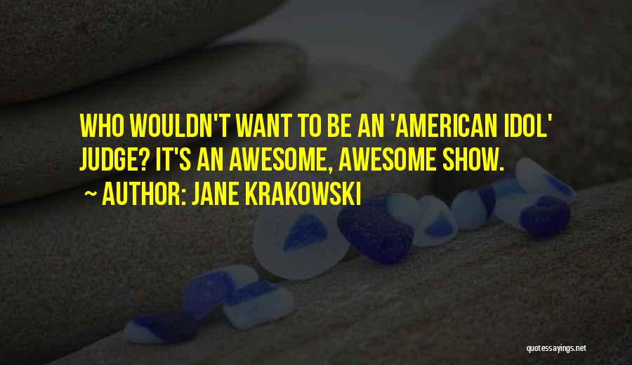 Jane Krakowski Quotes: Who Wouldn't Want To Be An 'american Idol' Judge? It's An Awesome, Awesome Show.