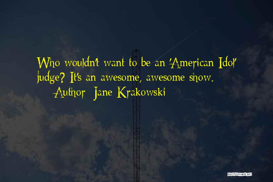 Jane Krakowski Quotes: Who Wouldn't Want To Be An 'american Idol' Judge? It's An Awesome, Awesome Show.