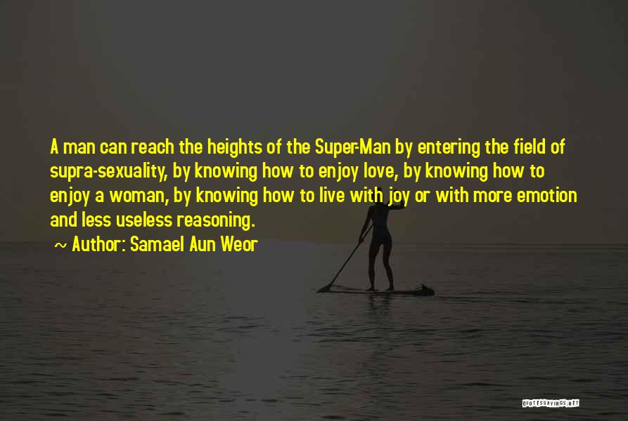 Samael Aun Weor Quotes: A Man Can Reach The Heights Of The Super-man By Entering The Field Of Supra-sexuality, By Knowing How To Enjoy