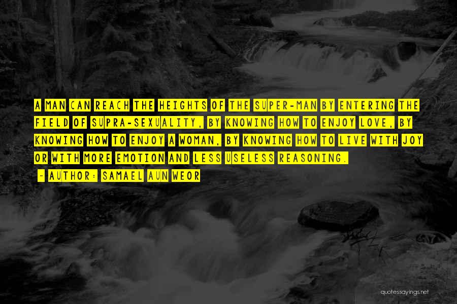 Samael Aun Weor Quotes: A Man Can Reach The Heights Of The Super-man By Entering The Field Of Supra-sexuality, By Knowing How To Enjoy