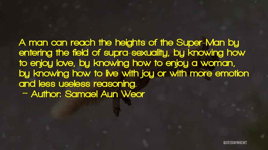 Samael Aun Weor Quotes: A Man Can Reach The Heights Of The Super-man By Entering The Field Of Supra-sexuality, By Knowing How To Enjoy