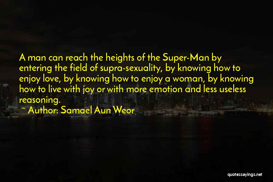 Samael Aun Weor Quotes: A Man Can Reach The Heights Of The Super-man By Entering The Field Of Supra-sexuality, By Knowing How To Enjoy