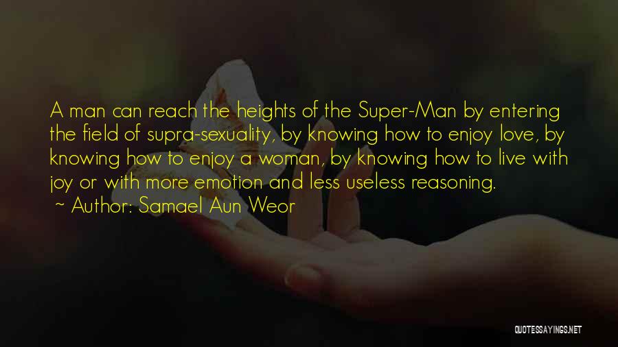 Samael Aun Weor Quotes: A Man Can Reach The Heights Of The Super-man By Entering The Field Of Supra-sexuality, By Knowing How To Enjoy