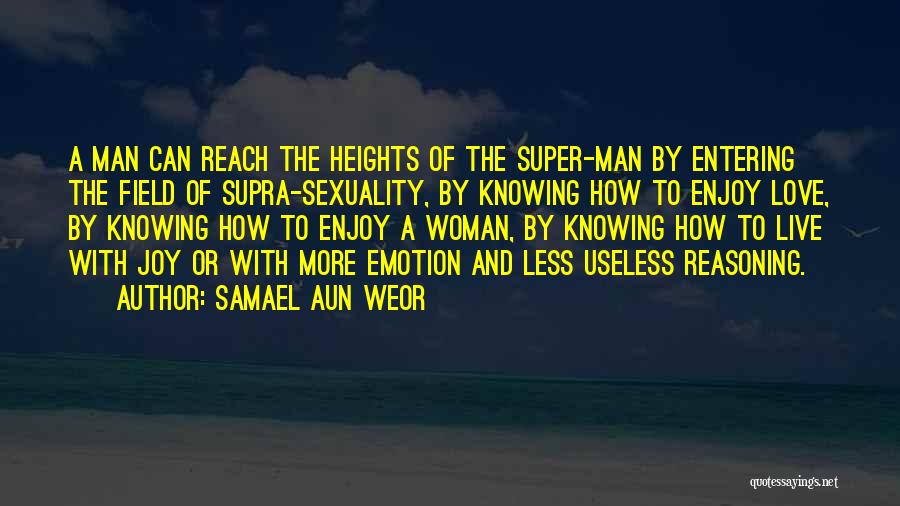 Samael Aun Weor Quotes: A Man Can Reach The Heights Of The Super-man By Entering The Field Of Supra-sexuality, By Knowing How To Enjoy