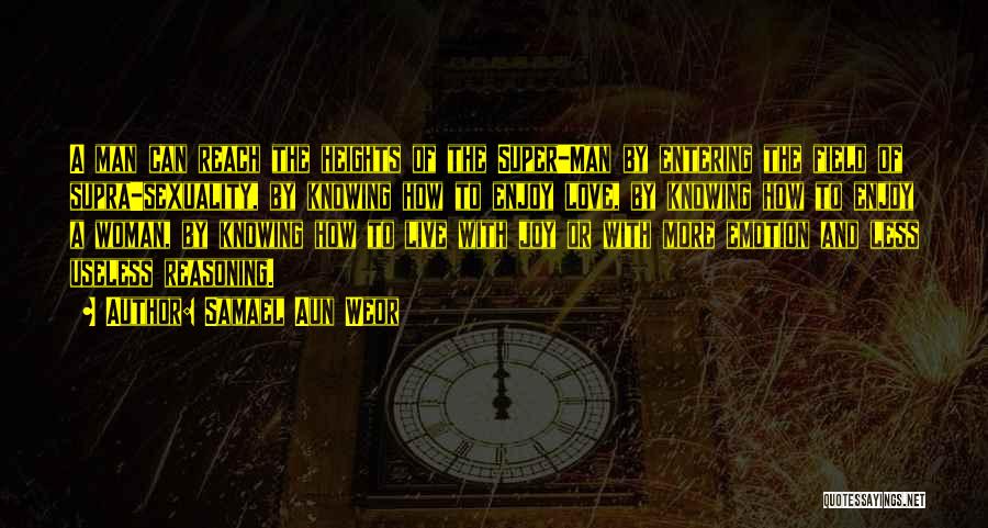 Samael Aun Weor Quotes: A Man Can Reach The Heights Of The Super-man By Entering The Field Of Supra-sexuality, By Knowing How To Enjoy