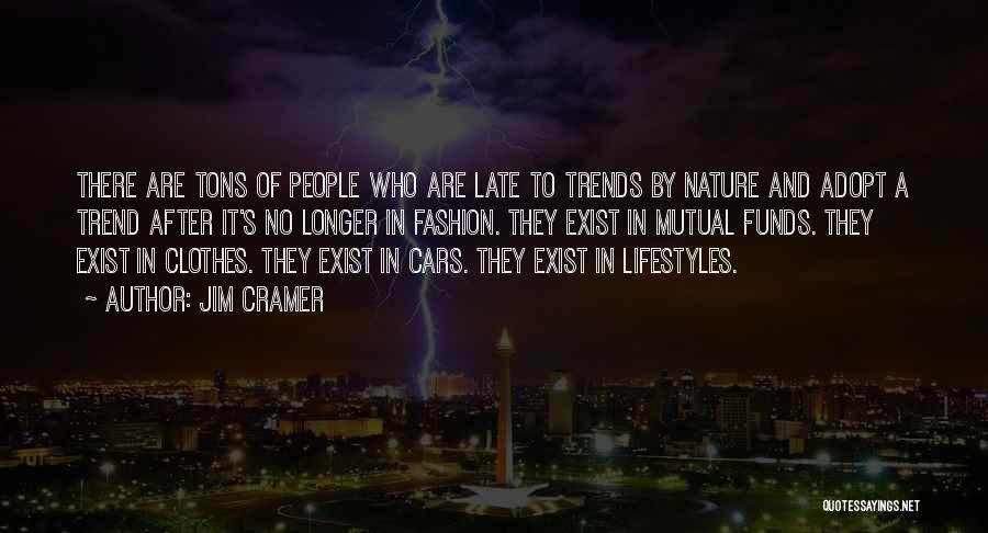 Jim Cramer Quotes: There Are Tons Of People Who Are Late To Trends By Nature And Adopt A Trend After It's No Longer