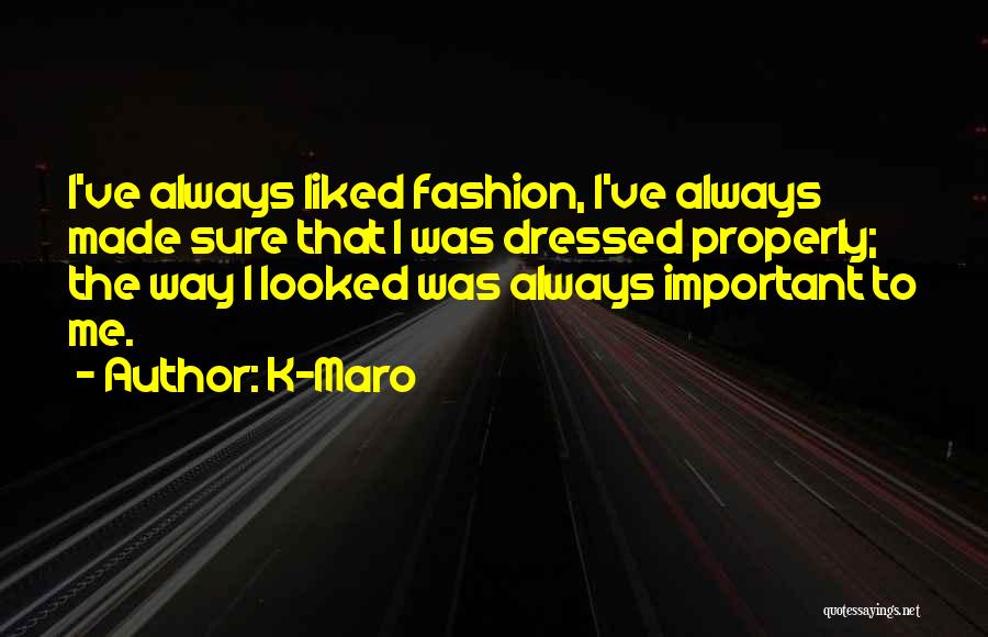 K-Maro Quotes: I've Always Liked Fashion, I've Always Made Sure That I Was Dressed Properly; The Way I Looked Was Always Important