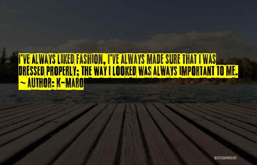 K-Maro Quotes: I've Always Liked Fashion, I've Always Made Sure That I Was Dressed Properly; The Way I Looked Was Always Important