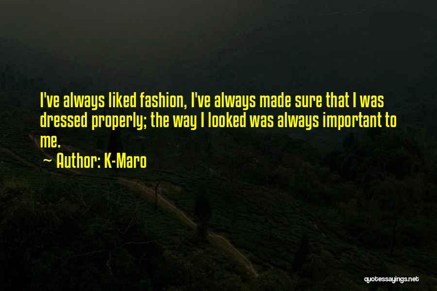 K-Maro Quotes: I've Always Liked Fashion, I've Always Made Sure That I Was Dressed Properly; The Way I Looked Was Always Important
