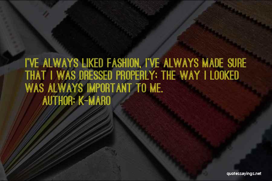 K-Maro Quotes: I've Always Liked Fashion, I've Always Made Sure That I Was Dressed Properly; The Way I Looked Was Always Important