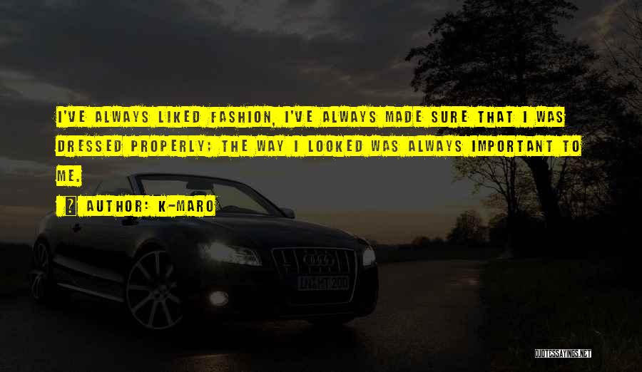 K-Maro Quotes: I've Always Liked Fashion, I've Always Made Sure That I Was Dressed Properly; The Way I Looked Was Always Important