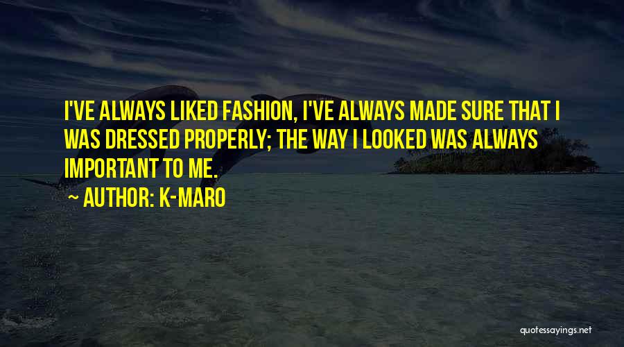 K-Maro Quotes: I've Always Liked Fashion, I've Always Made Sure That I Was Dressed Properly; The Way I Looked Was Always Important