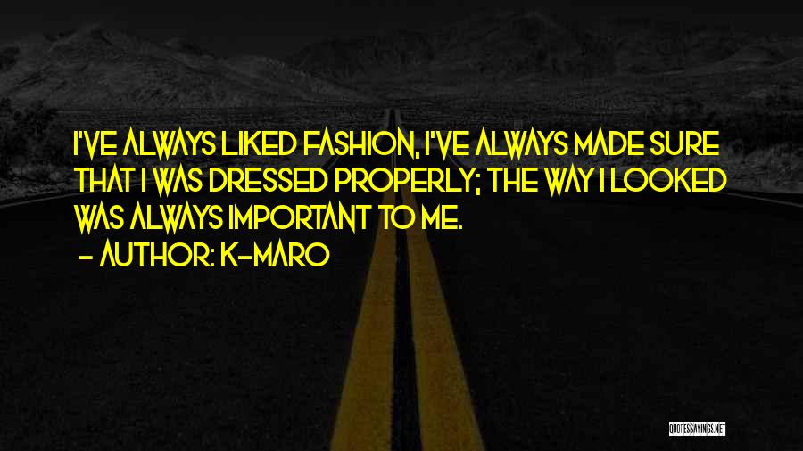 K-Maro Quotes: I've Always Liked Fashion, I've Always Made Sure That I Was Dressed Properly; The Way I Looked Was Always Important