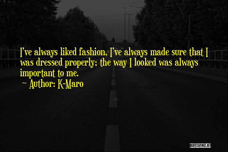 K-Maro Quotes: I've Always Liked Fashion, I've Always Made Sure That I Was Dressed Properly; The Way I Looked Was Always Important