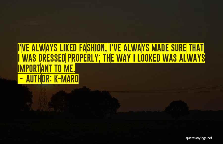 K-Maro Quotes: I've Always Liked Fashion, I've Always Made Sure That I Was Dressed Properly; The Way I Looked Was Always Important