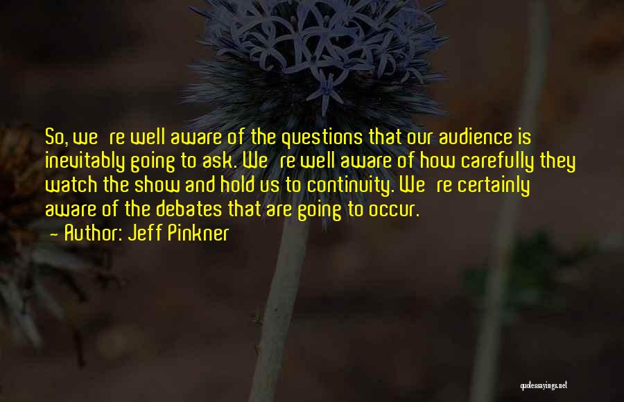 Jeff Pinkner Quotes: So, We're Well Aware Of The Questions That Our Audience Is Inevitably Going To Ask. We're Well Aware Of How