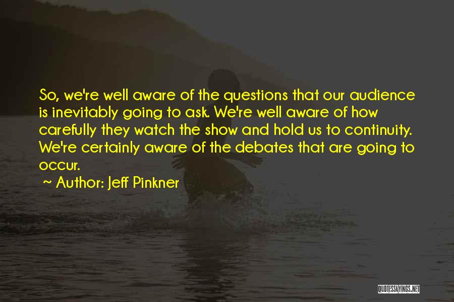 Jeff Pinkner Quotes: So, We're Well Aware Of The Questions That Our Audience Is Inevitably Going To Ask. We're Well Aware Of How