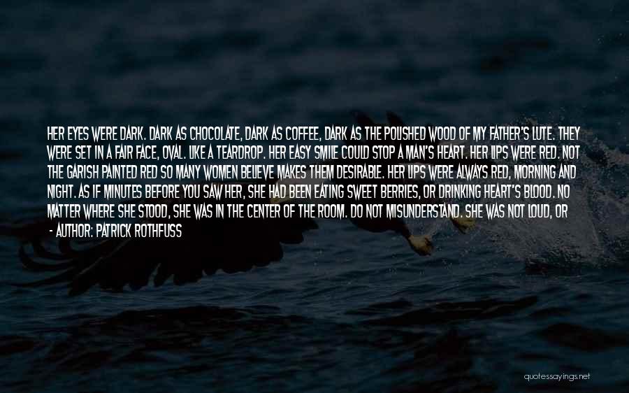 Patrick Rothfuss Quotes: Her Eyes Were Dark. Dark As Chocolate, Dark As Coffee, Dark As The Polished Wood Of My Father's Lute. They