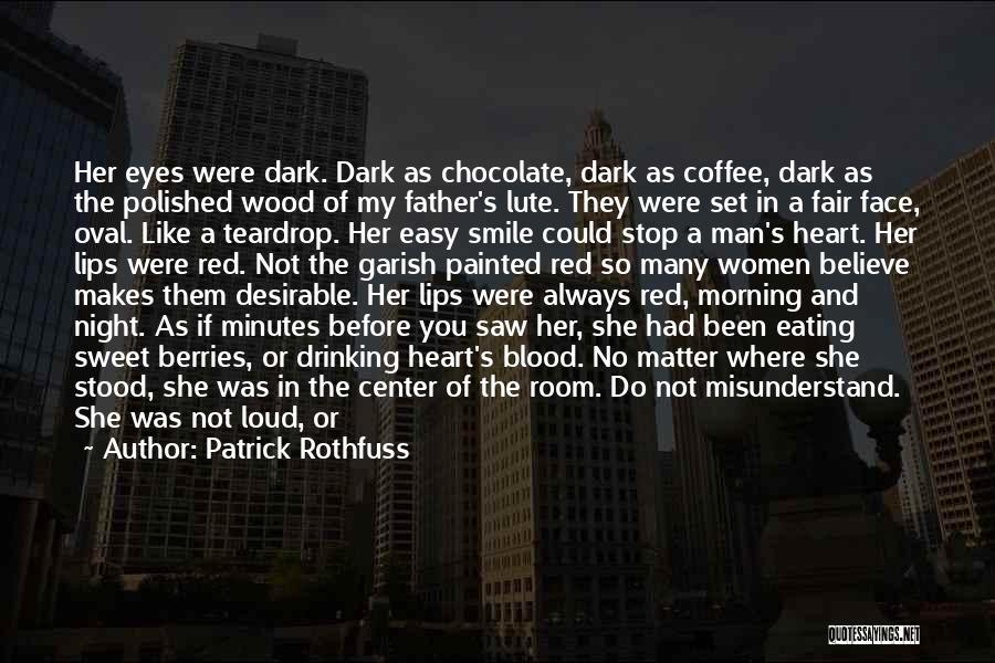 Patrick Rothfuss Quotes: Her Eyes Were Dark. Dark As Chocolate, Dark As Coffee, Dark As The Polished Wood Of My Father's Lute. They