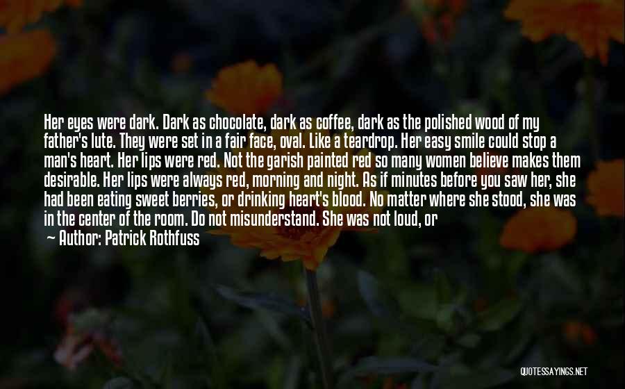 Patrick Rothfuss Quotes: Her Eyes Were Dark. Dark As Chocolate, Dark As Coffee, Dark As The Polished Wood Of My Father's Lute. They