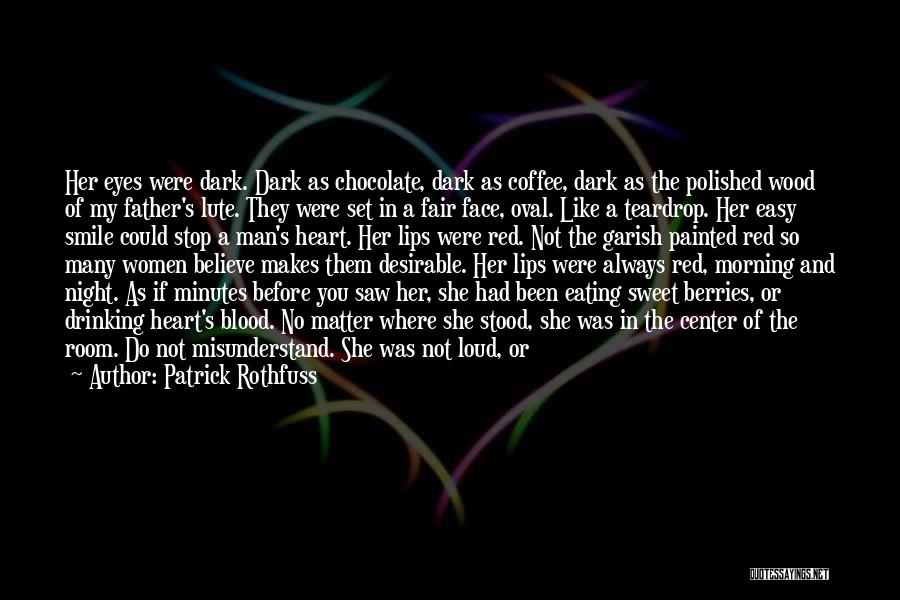 Patrick Rothfuss Quotes: Her Eyes Were Dark. Dark As Chocolate, Dark As Coffee, Dark As The Polished Wood Of My Father's Lute. They