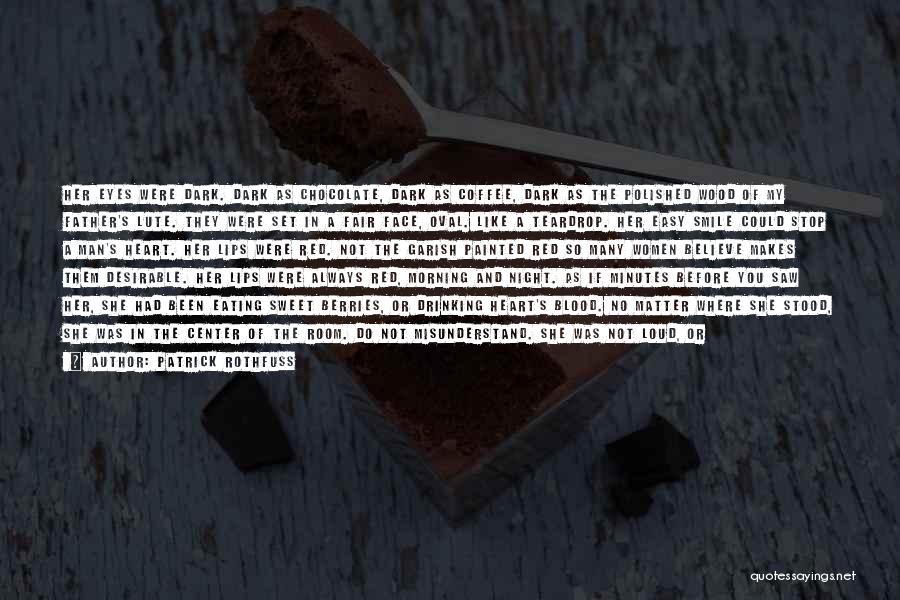 Patrick Rothfuss Quotes: Her Eyes Were Dark. Dark As Chocolate, Dark As Coffee, Dark As The Polished Wood Of My Father's Lute. They