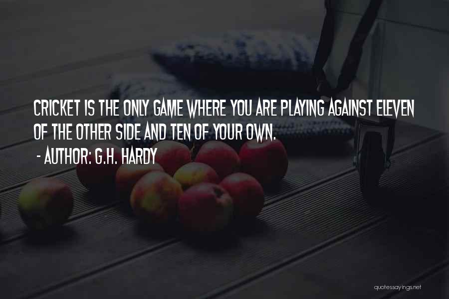 G.H. Hardy Quotes: Cricket Is The Only Game Where You Are Playing Against Eleven Of The Other Side And Ten Of Your Own.