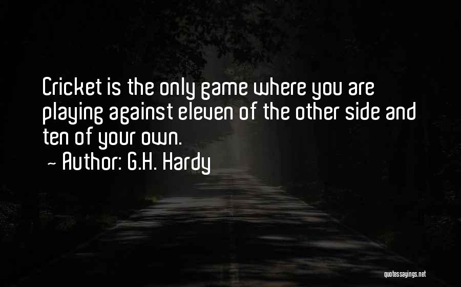 G.H. Hardy Quotes: Cricket Is The Only Game Where You Are Playing Against Eleven Of The Other Side And Ten Of Your Own.